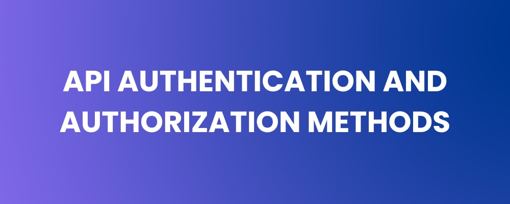 API Authentication and Authorization Methods
